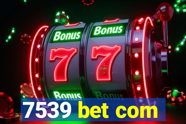 7539 bet com